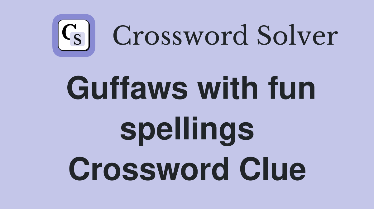 Guffaws with fun spellings Crossword Clue