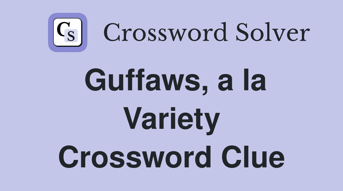 Guffaws, a la Variety Crossword Clue