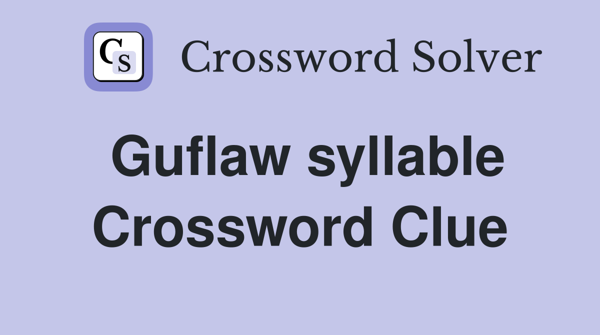Guflaw syllable Crossword Clue