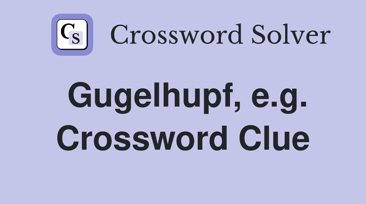 Gugelhupf, e.g. Crossword Clue