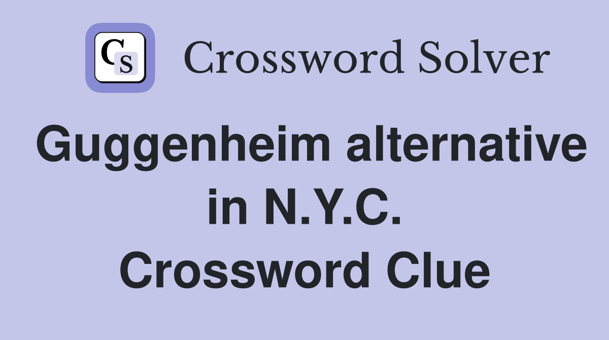 Guggenheim alternative in N.Y.C. Crossword Clue