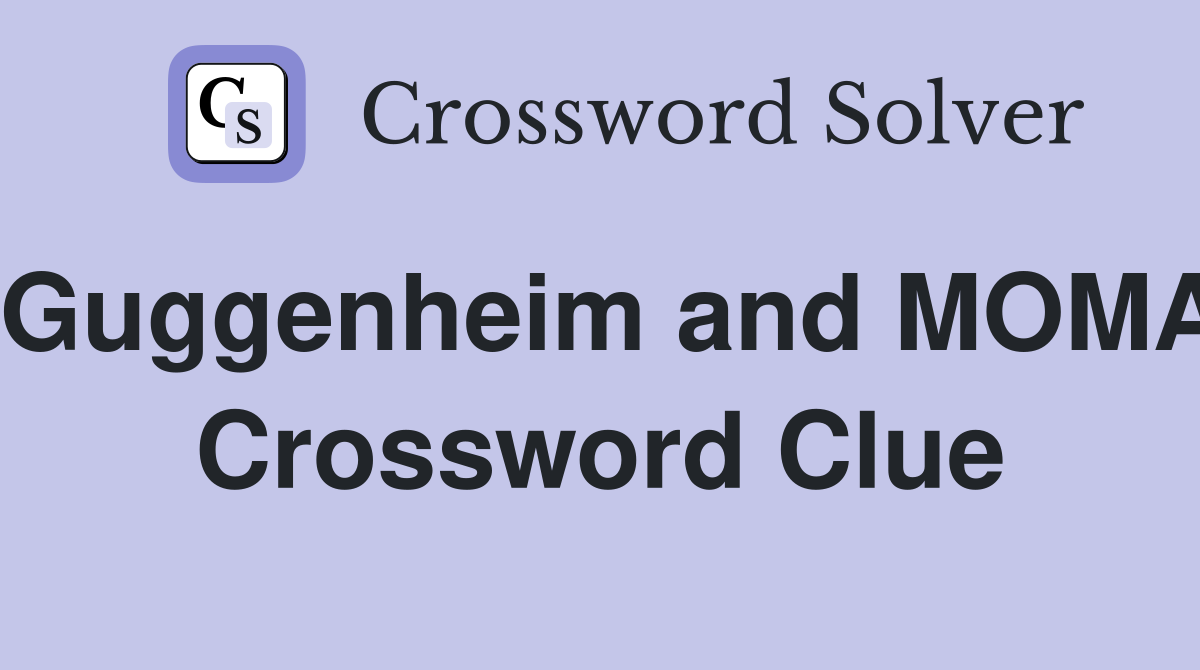 Guggenheim and MOMA Crossword Clue