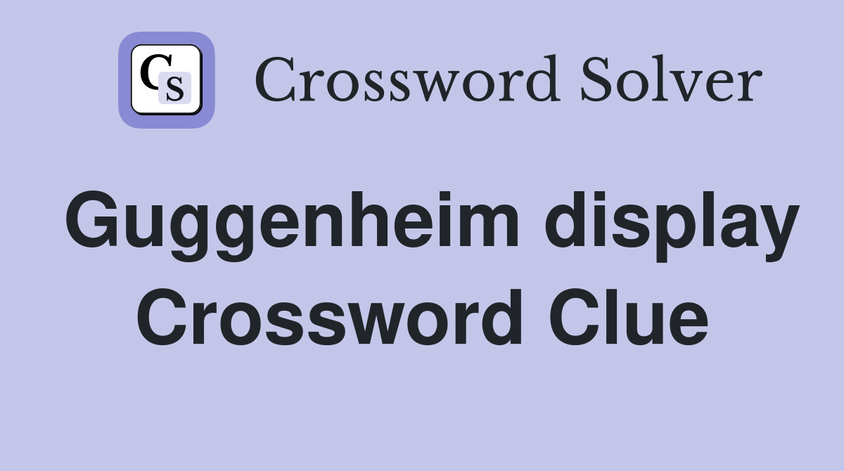 Guggenheim display Crossword Clue
