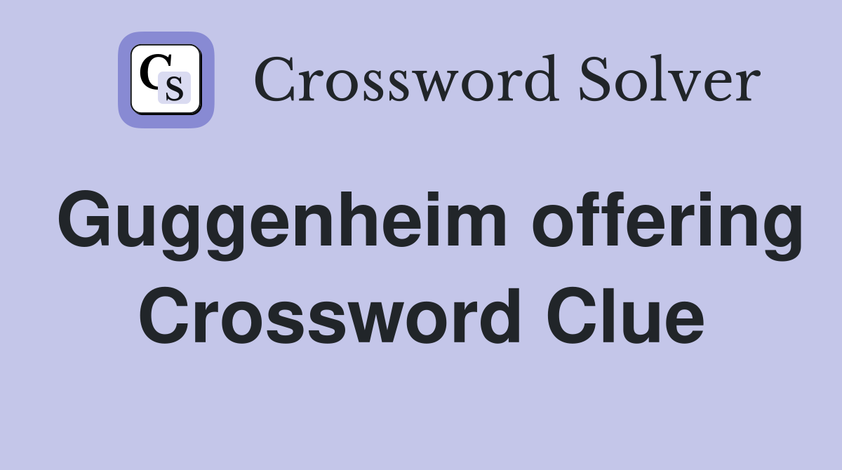 Guggenheim offering Crossword Clue