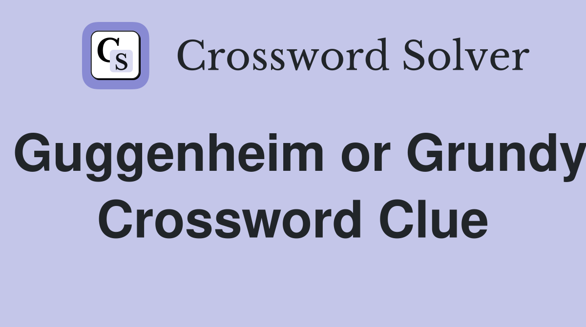 Guggenheim or Grundy Crossword Clue