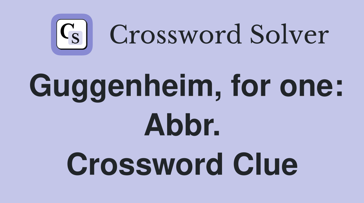 Guggenheim, for one: Abbr. Crossword Clue