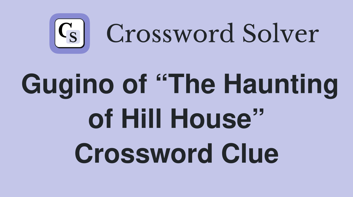 Gugino of “The Haunting of Hill House” Crossword Clue