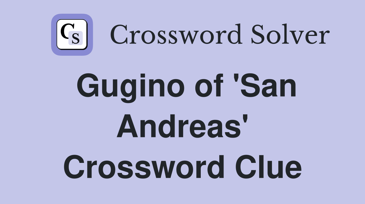 Gugino of 'San Andreas' Crossword Clue