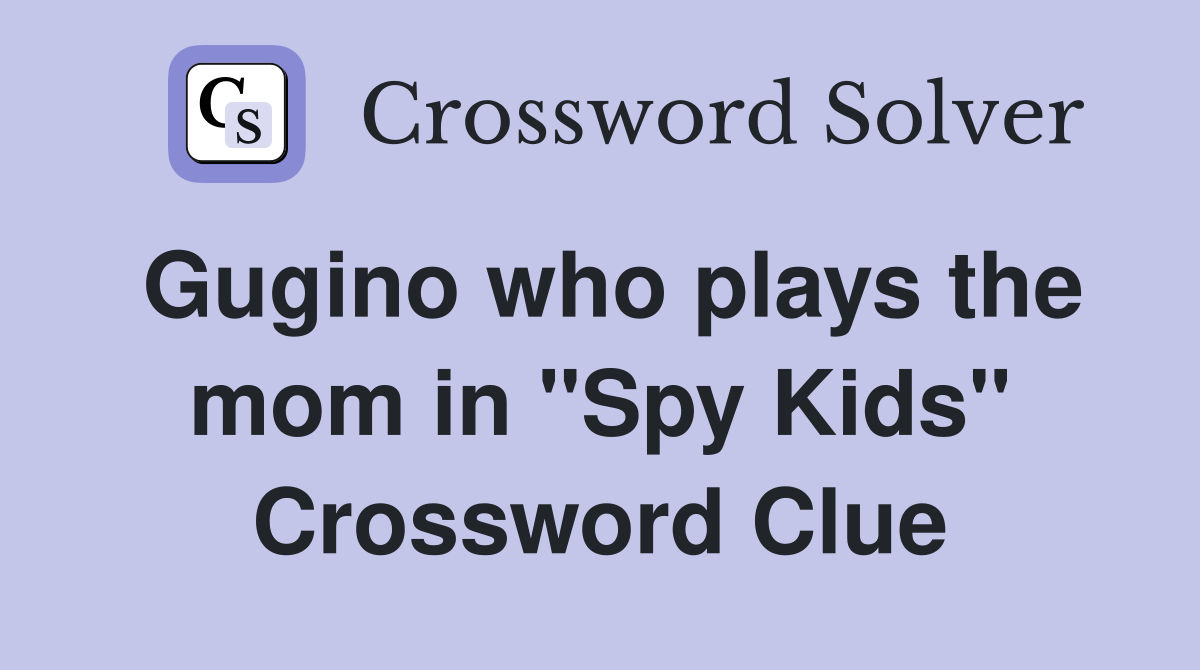 Gugino who plays the mom in "Spy Kids" Crossword Clue
