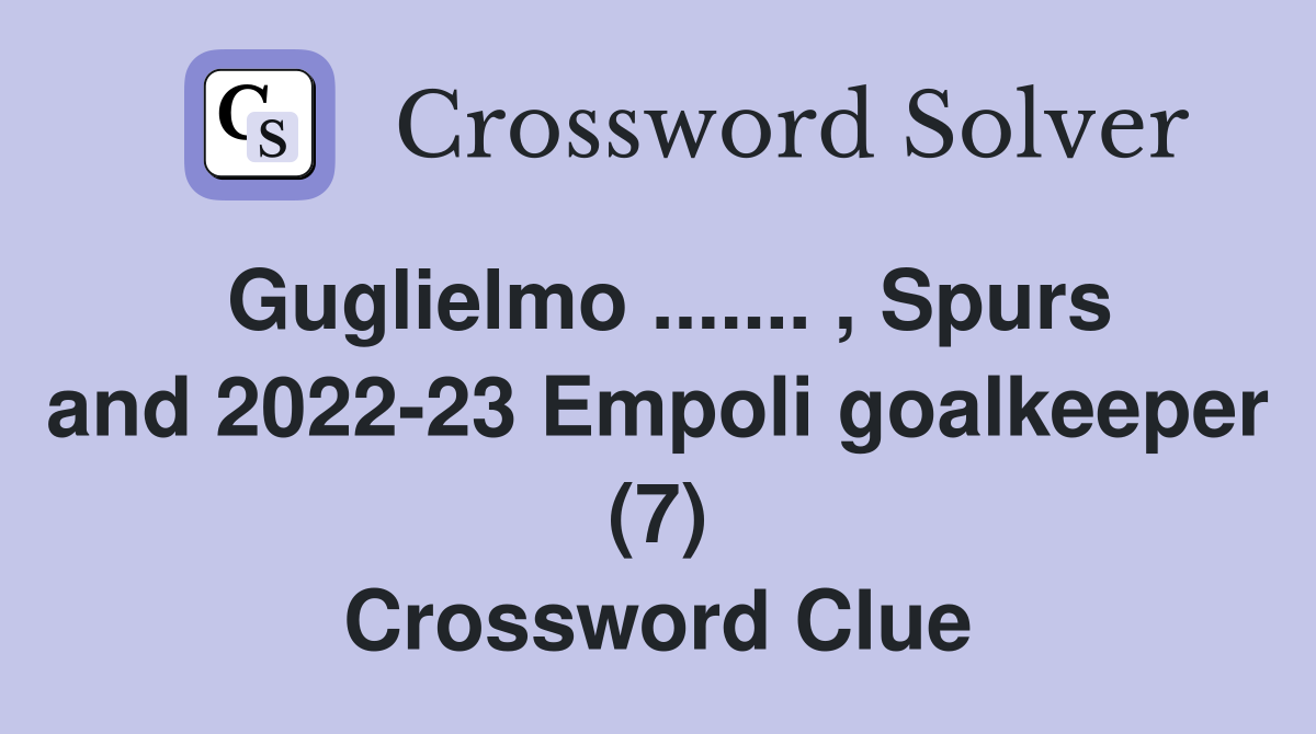 Guglielmo ....... , Spurs and 2022-23 Empoli goalkeeper (7) Crossword Clue