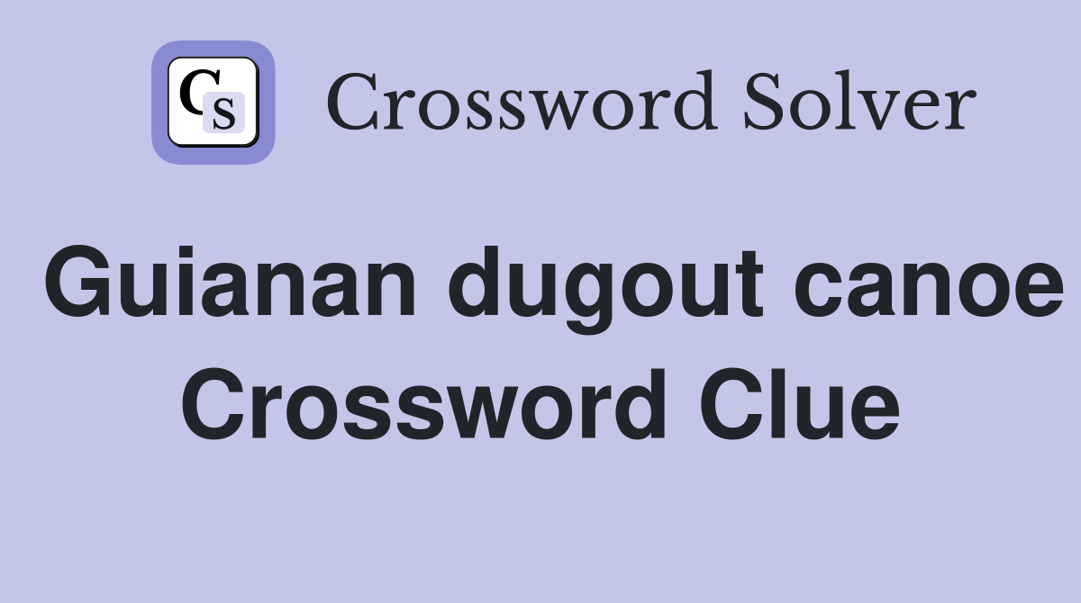 Guianan dugout canoe Crossword Clue