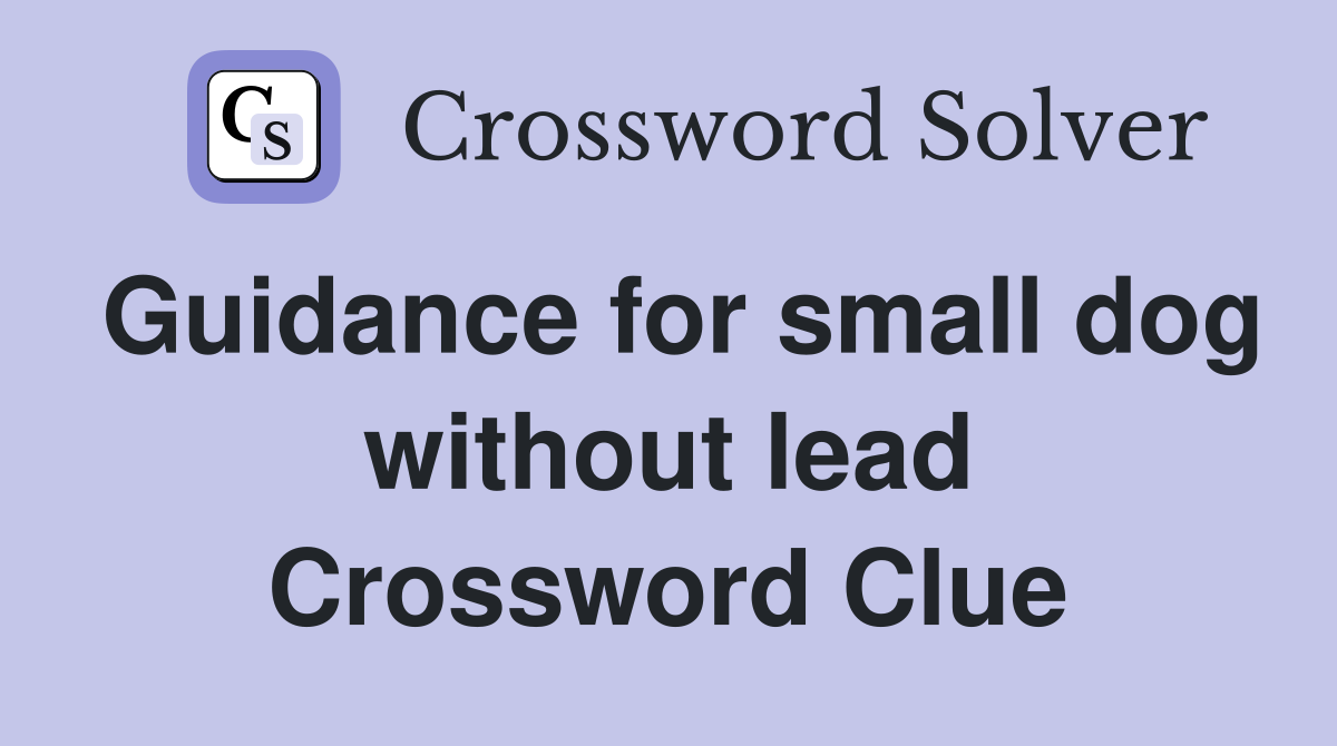 Guidance for small dog without lead Crossword Clue