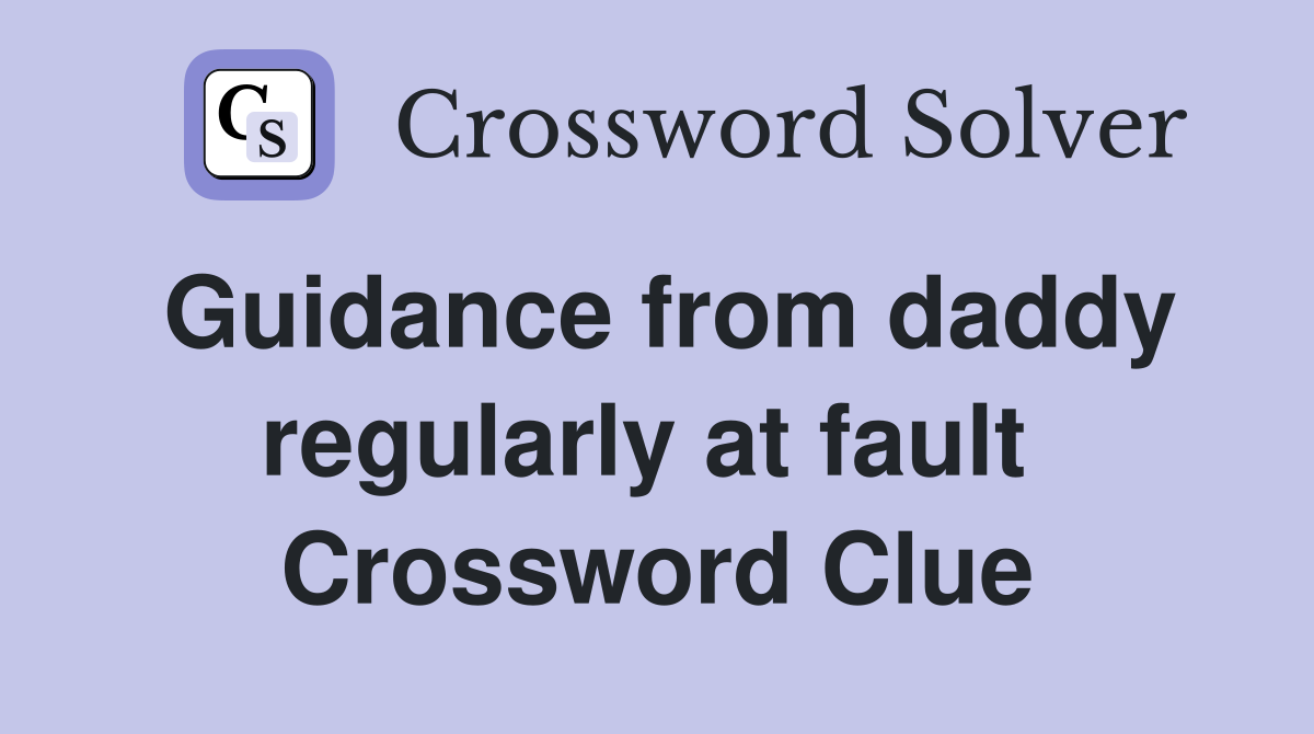 Guidance from daddy regularly at fault  Crossword Clue