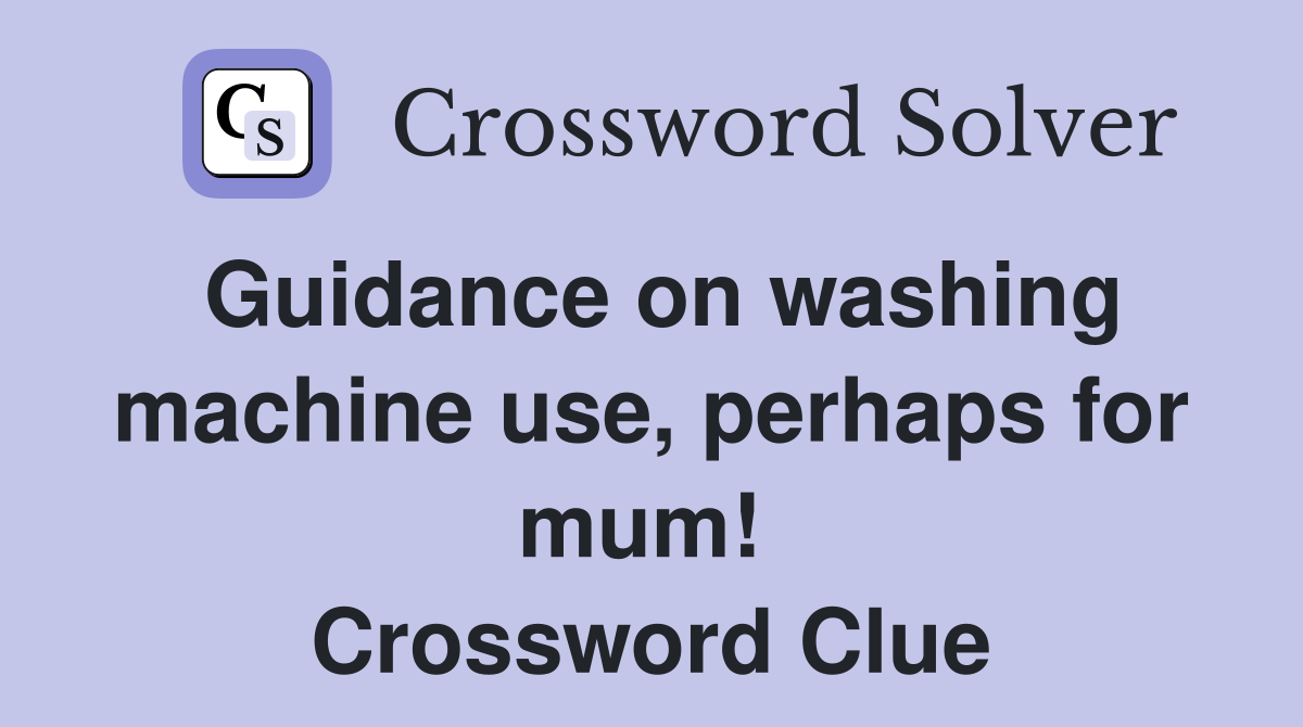 Guidance on washing machine use, perhaps for mum!  Crossword Clue