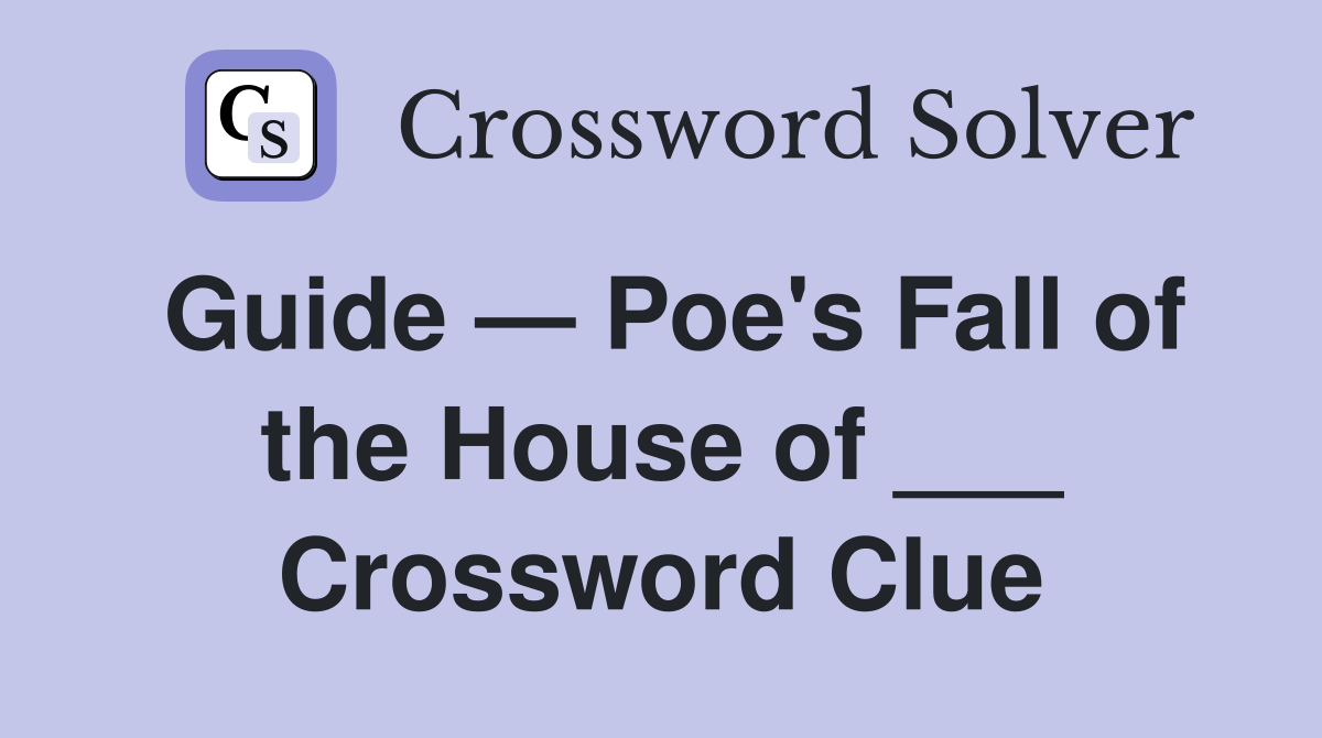 Guide — Poe's Fall of the House of ___ Crossword Clue