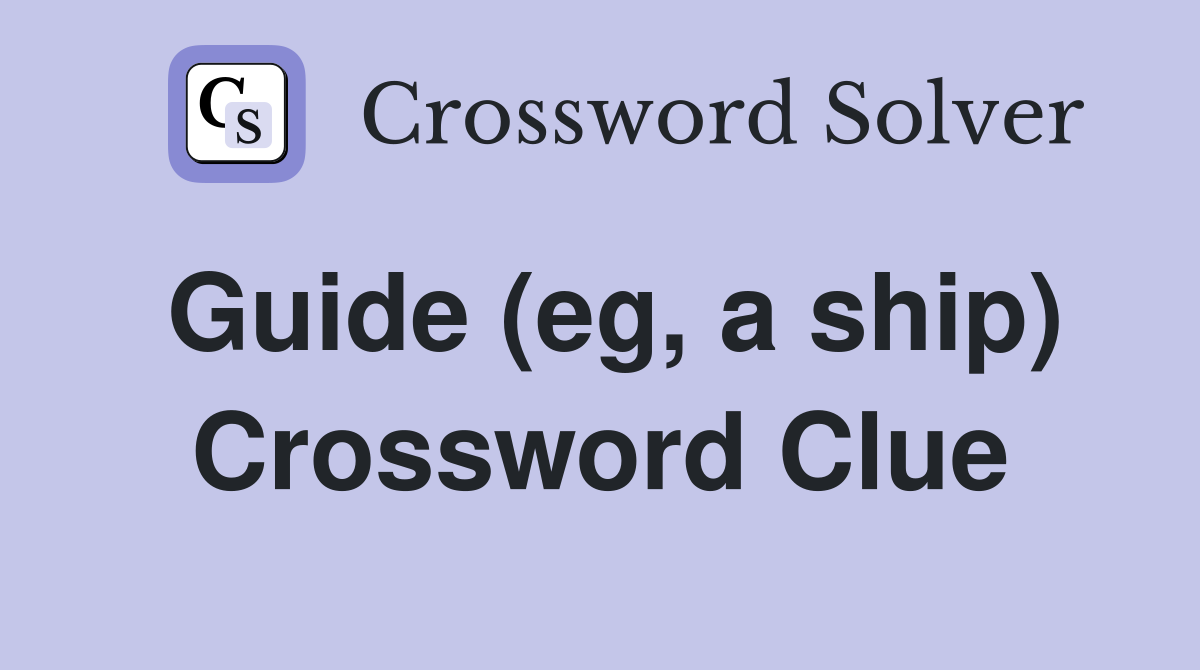 Guide (eg, a ship) Crossword Clue