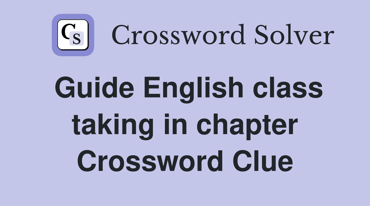Guide English class taking in chapter Crossword Clue