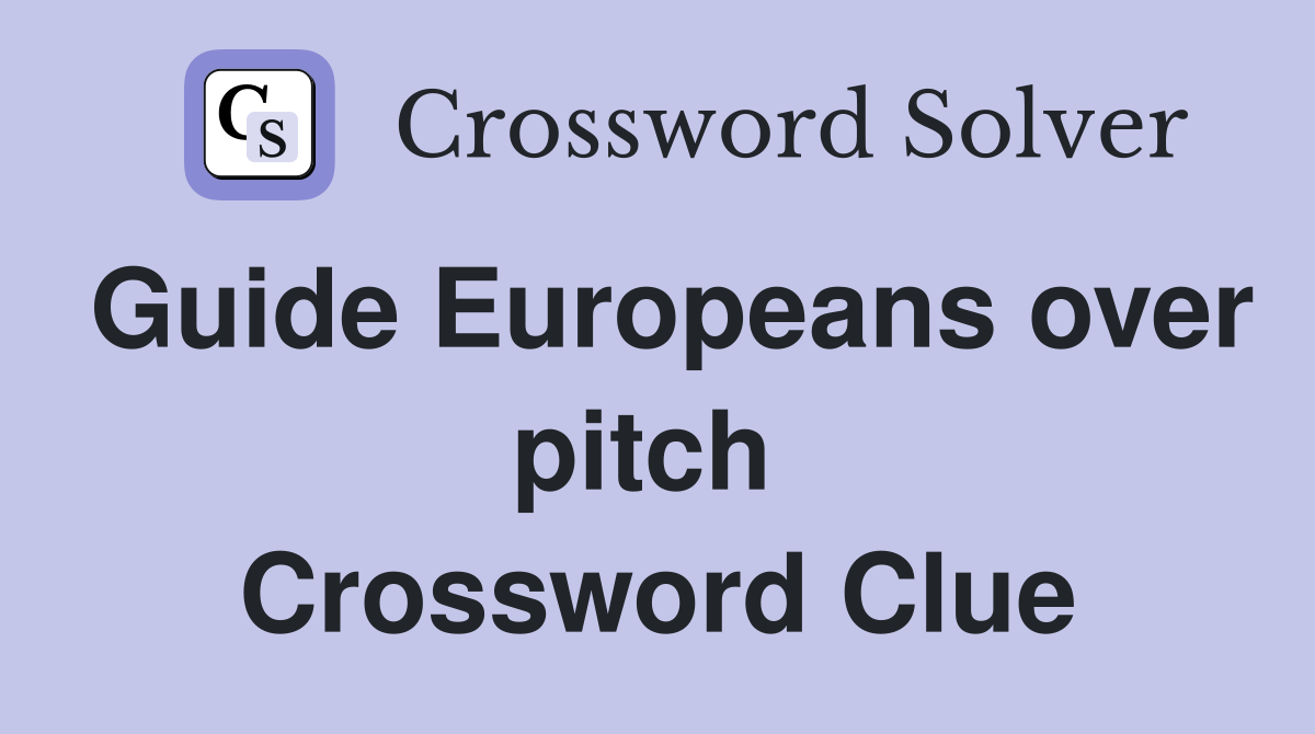 Guide Europeans over pitch  Crossword Clue