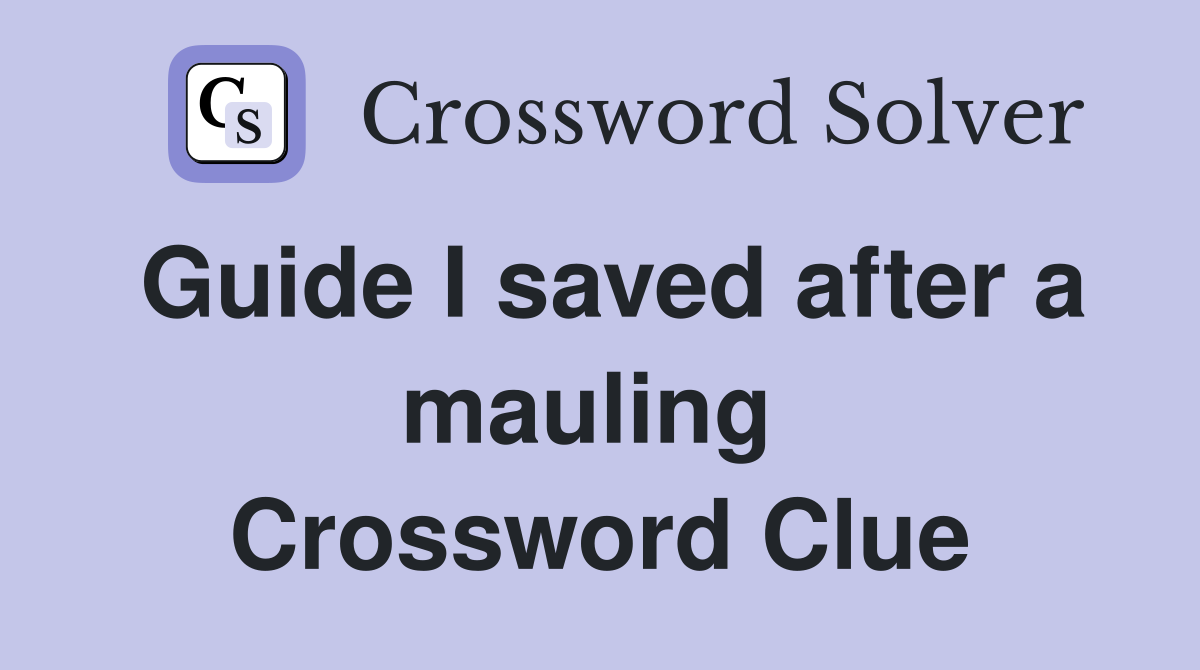 Guide I saved after a mauling  Crossword Clue