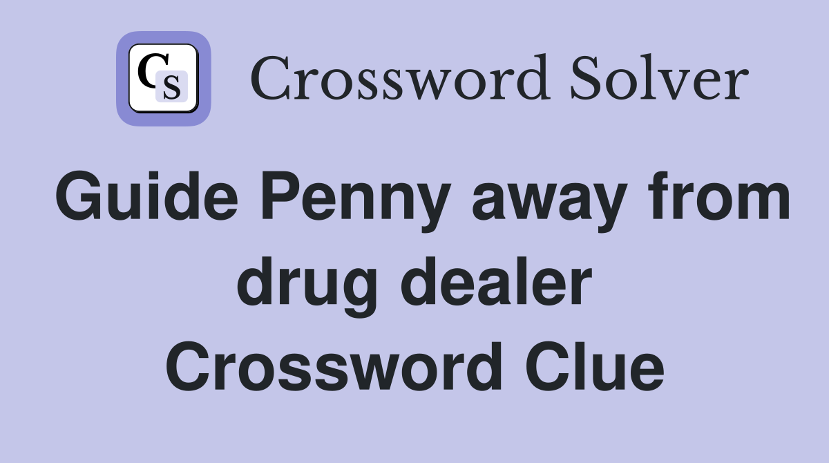 Guide Penny away from drug dealer Crossword Clue