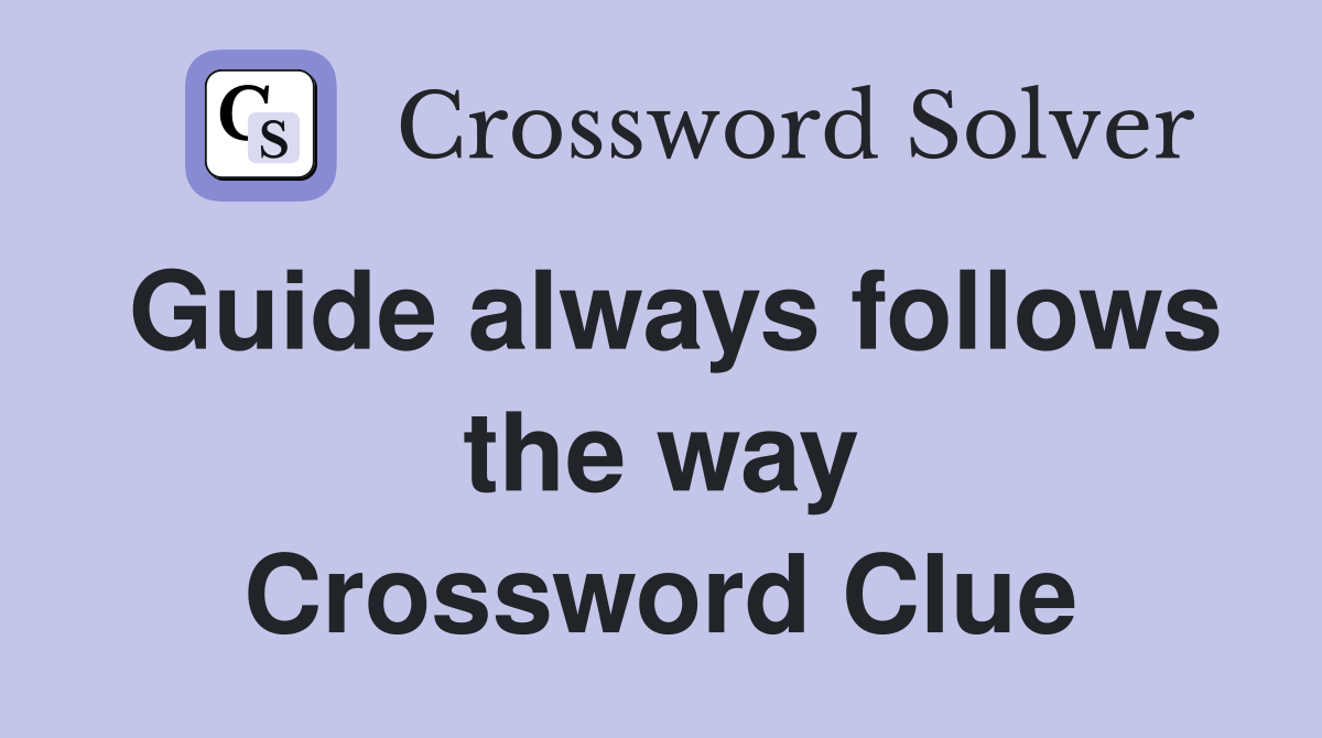 Guide always follows the way Crossword Clue