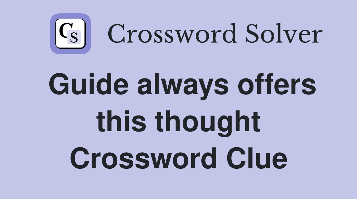 Guide always offers this thought Crossword Clue