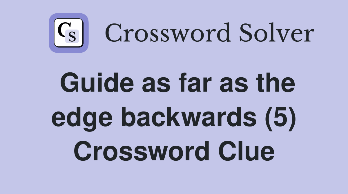 Guide as far as the edge backwards (5) Crossword Clue