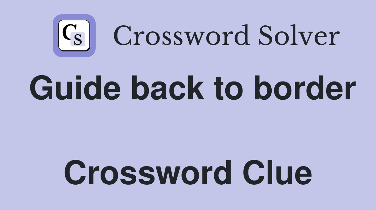 Guide back to border  Crossword Clue