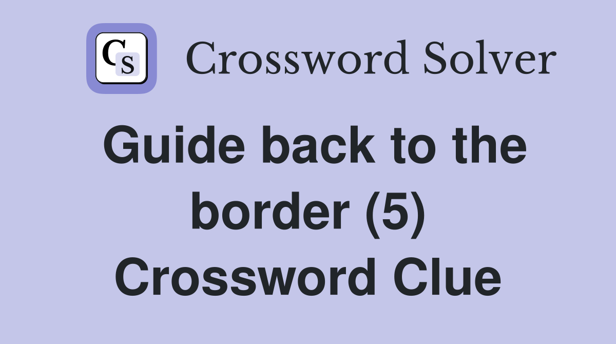 Guide back to the border (5) Crossword Clue