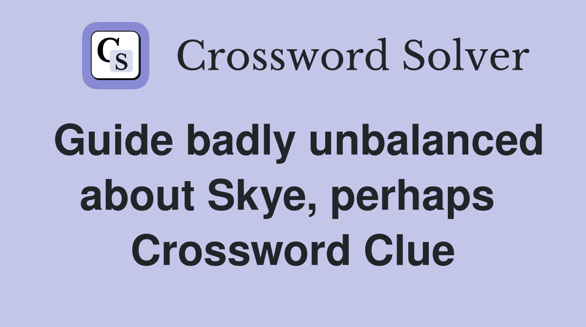 Guide badly unbalanced about Skye, perhaps  Crossword Clue