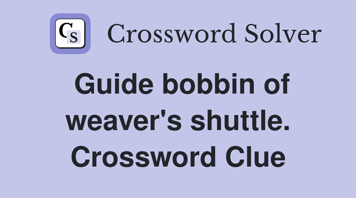 Guide bobbin of weaver's shuttle. Crossword Clue