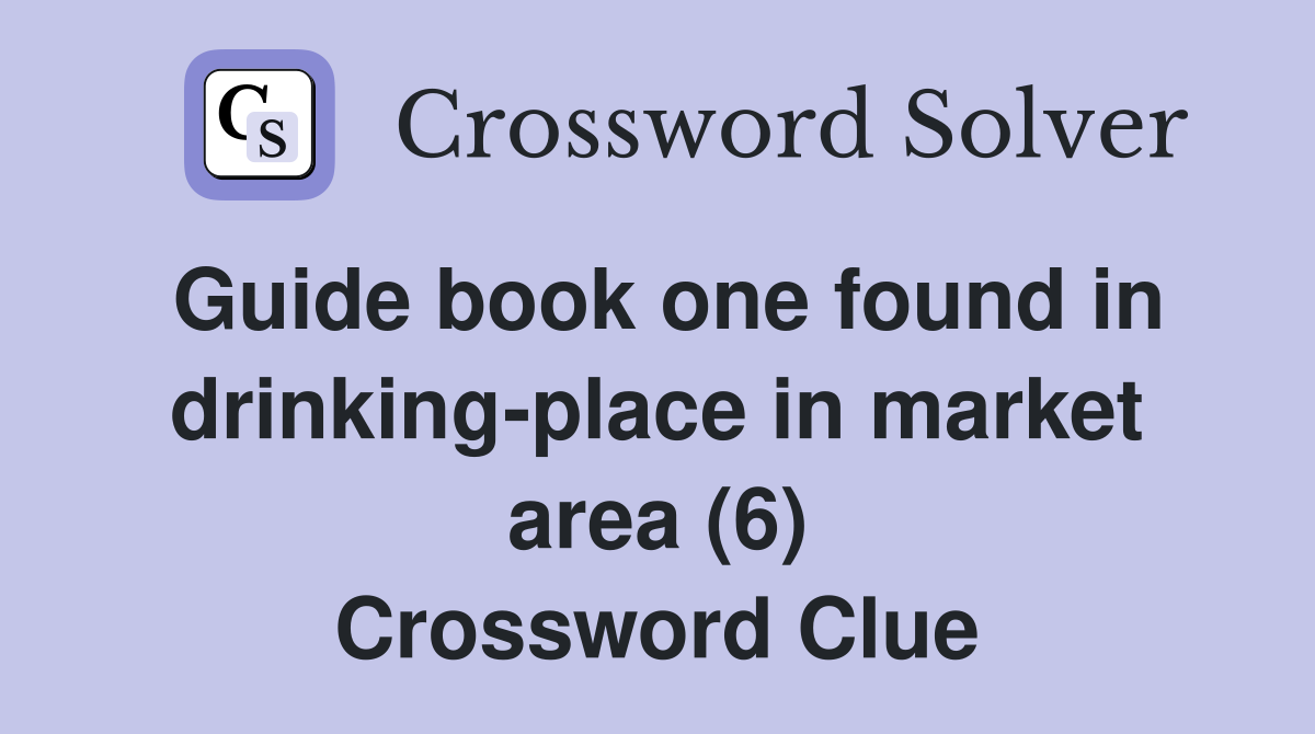 Guide book one found in drinking-place in market area (6) Crossword Clue