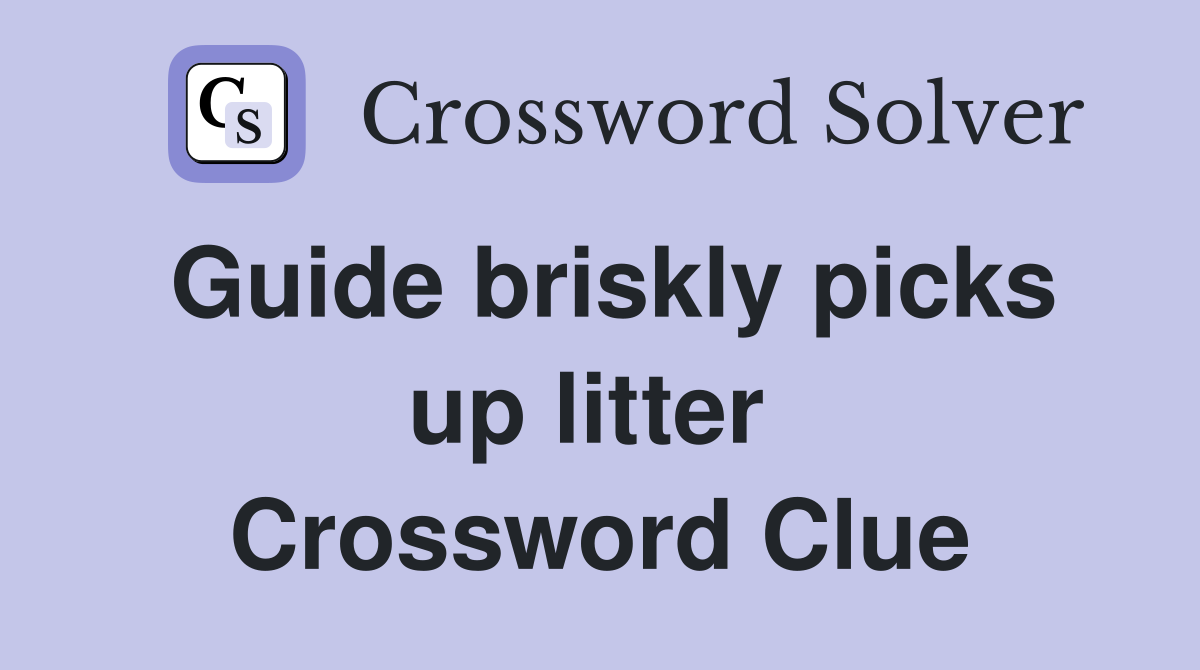 Guide briskly picks up litter  Crossword Clue