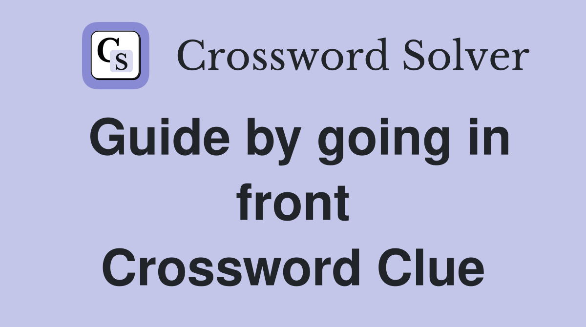 Guide by going in front Crossword Clue
