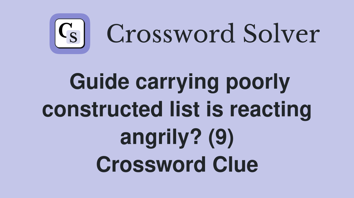 Guide carrying poorly constructed list is reacting angrily? (9) Crossword Clue