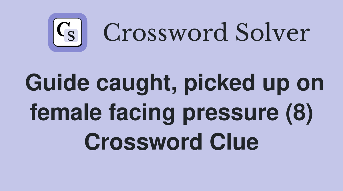 Guide caught, picked up on female facing pressure (8) Crossword Clue