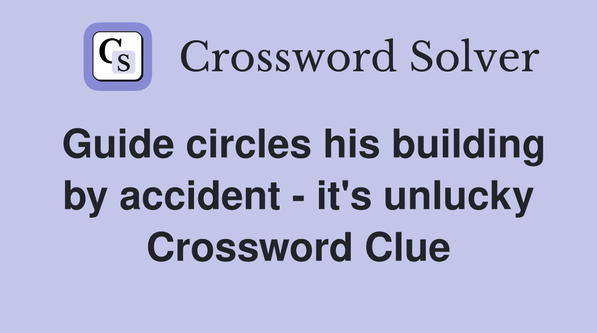 Guide circles his building by accident - it's unlucky Crossword Clue