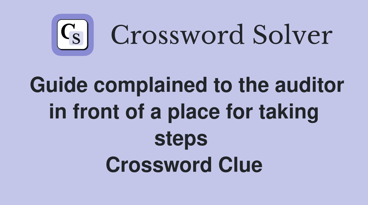 Guide complained to the auditor in front of a place for taking steps  Crossword Clue