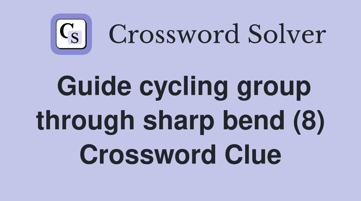 Guide cycling group through sharp bend (8) Crossword Clue