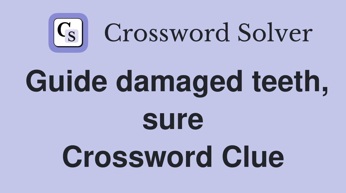 Guide damaged teeth, sure Crossword Clue