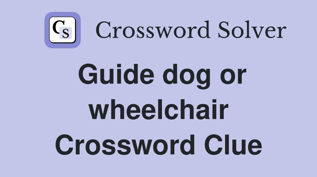 Guide dog or wheelchair Crossword Clue
