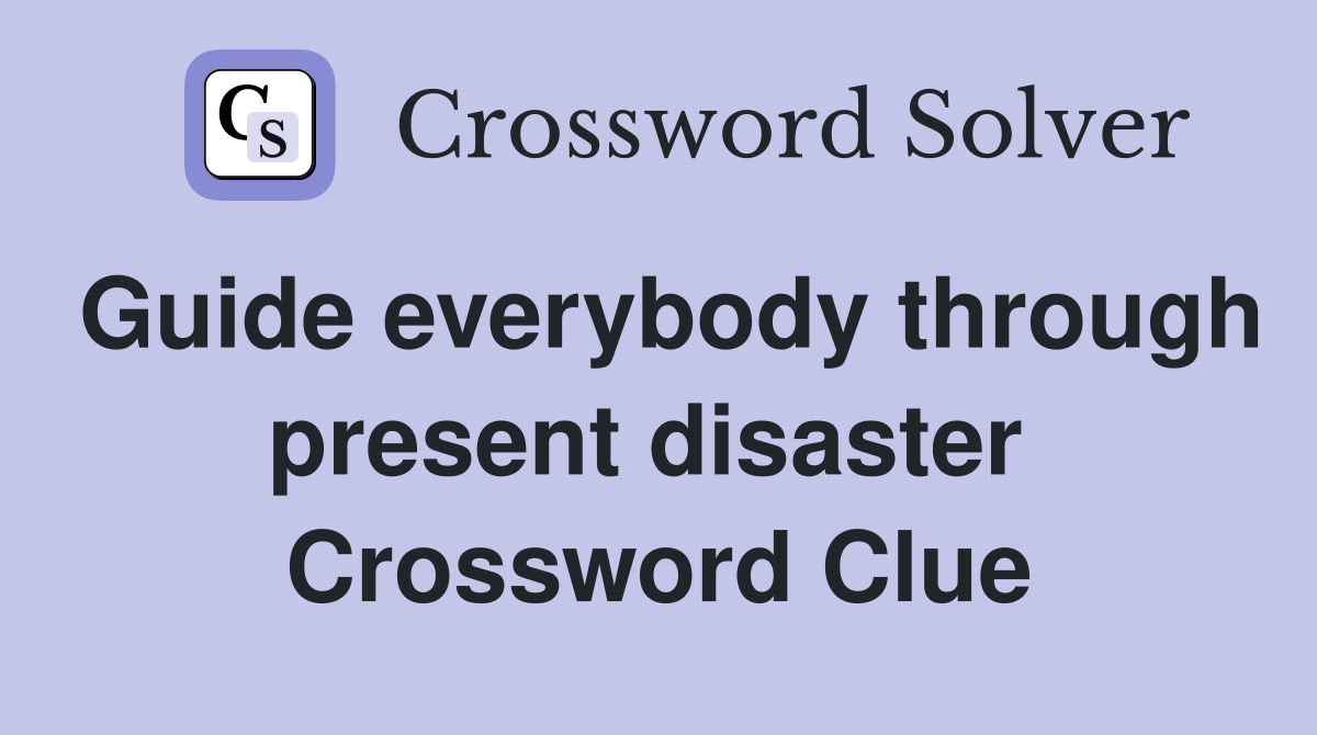 Guide everybody through present disaster  Crossword Clue