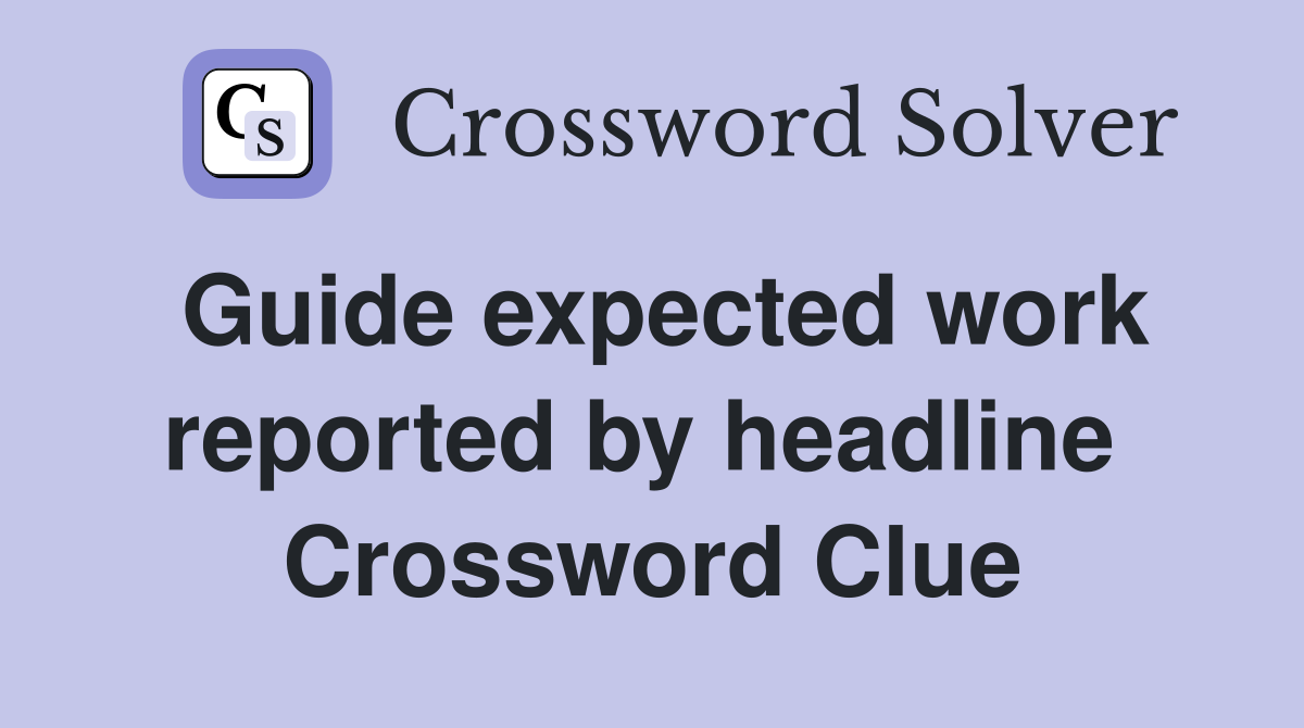 Guide expected work reported by headline  Crossword Clue