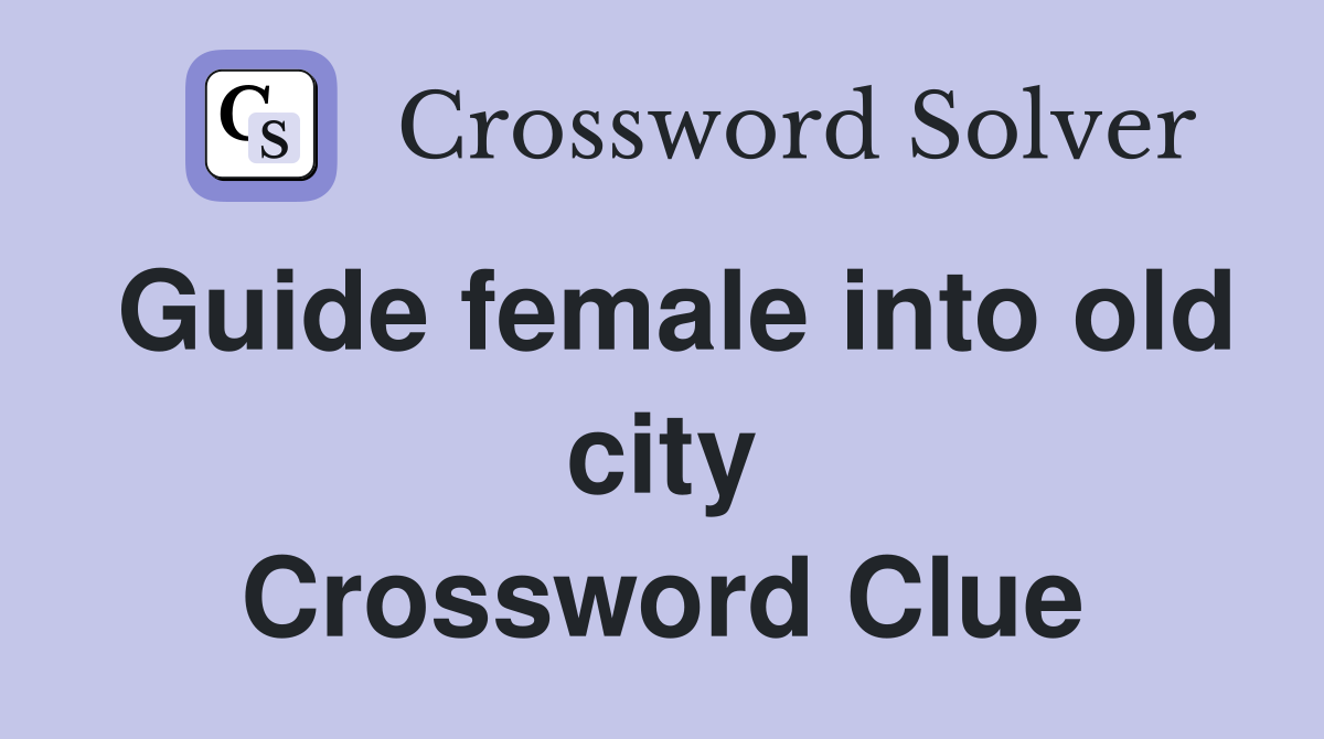 Guide female into old city Crossword Clue