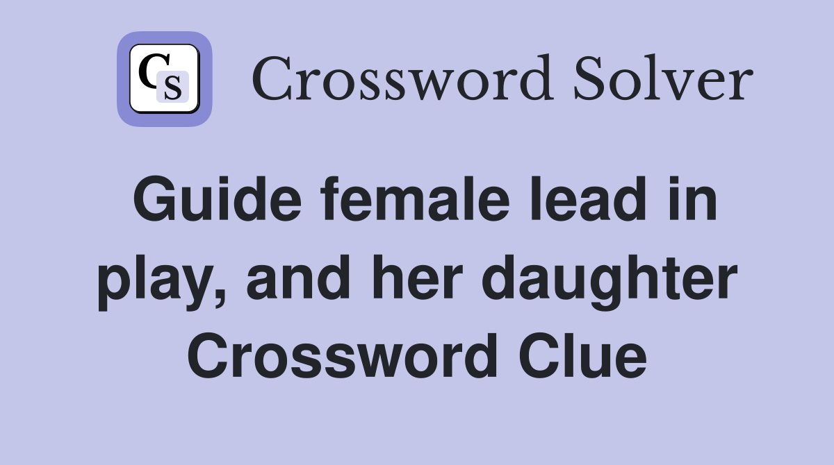 Guide female lead in play, and her daughter Crossword Clue
