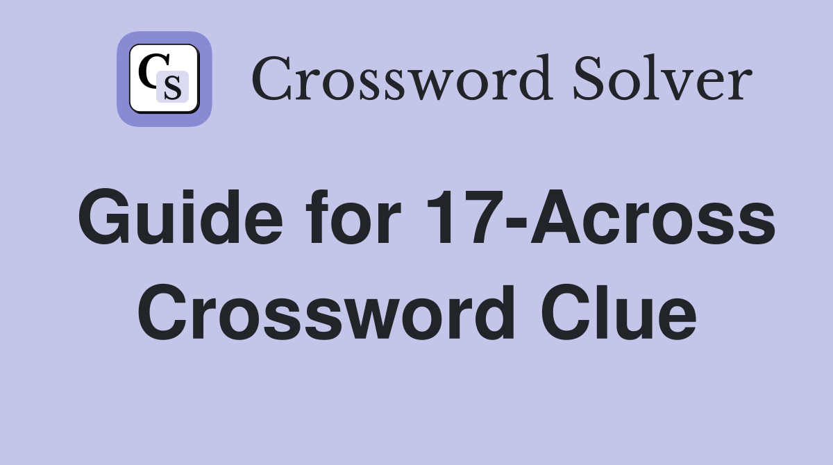 Guide for 17-Across Crossword Clue