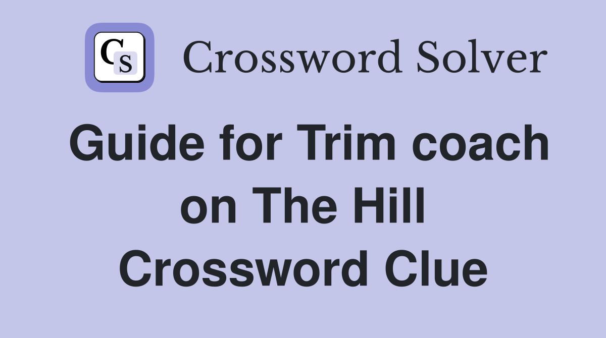 Guide for Trim coach on The Hill Crossword Clue