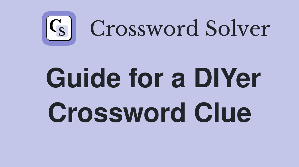 Guide for a DIYer Crossword Clue