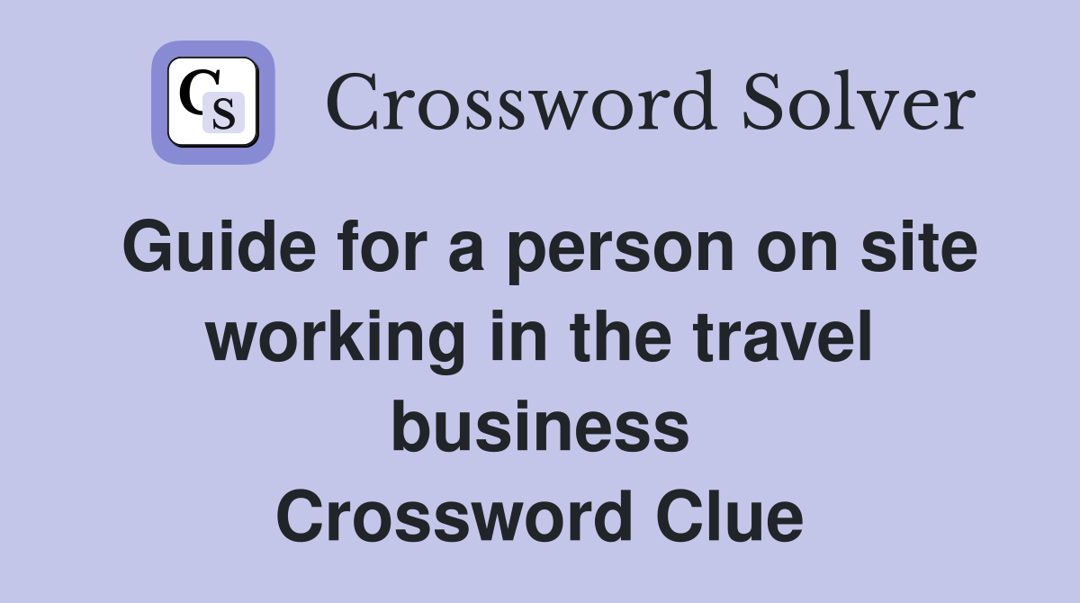 Guide for a person on site working in the travel business Crossword Clue