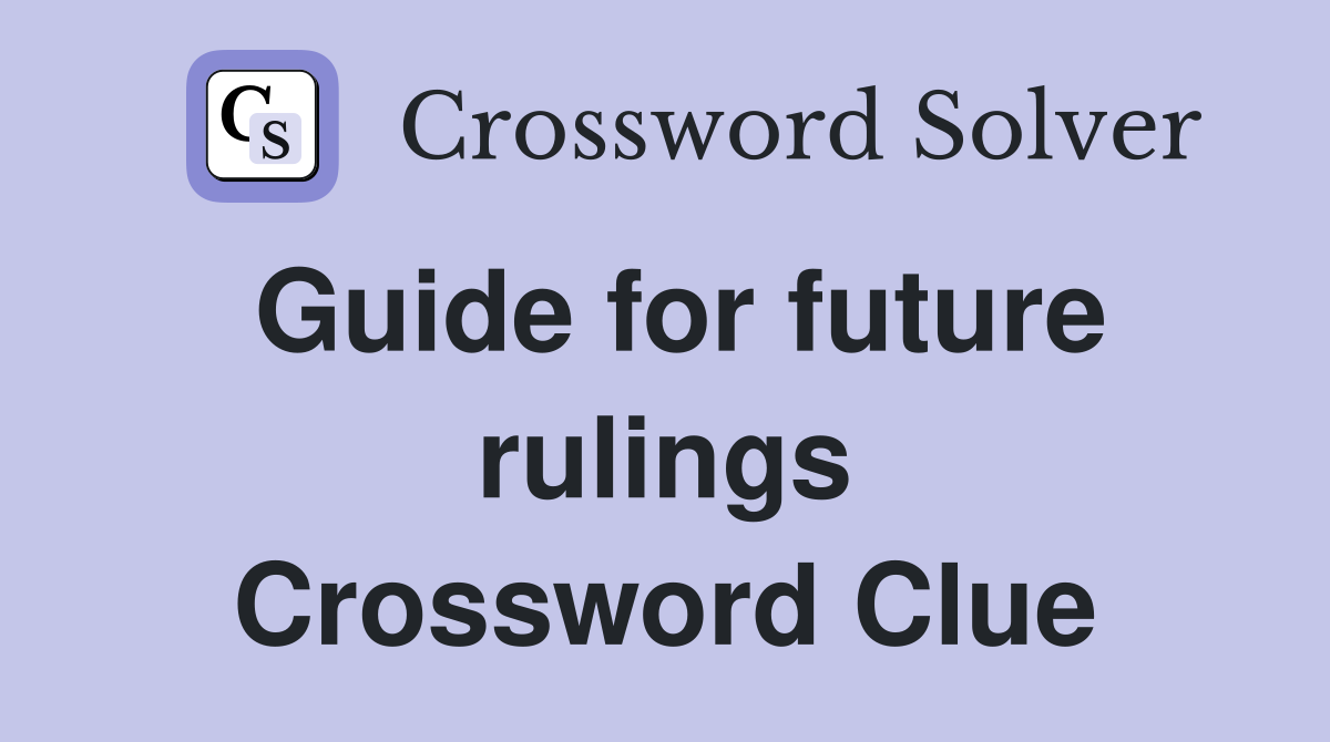 Guide for future rulings Crossword Clue